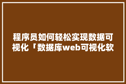 程序员如何轻松实现数据可视化「数据库web可视化软件」 建站教程