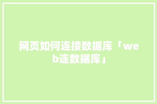 网页如何连接数据库「web连数据库」