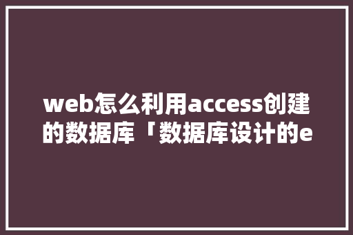 web怎么利用access创建的数据库「数据库设计的er图」