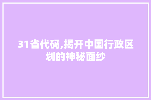 31省代码,揭开中国行政区划的神秘面纱 WordPress教程