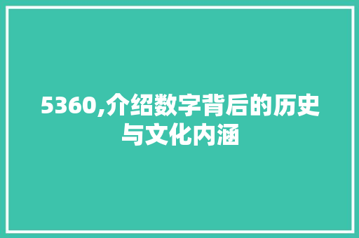 5360,介绍数字背后的历史与文化内涵