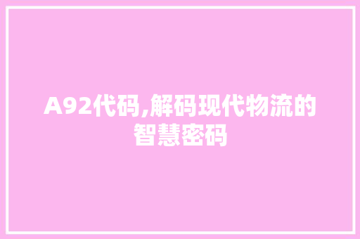 A92代码,解码现代物流的智慧密码