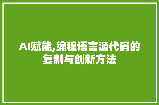 AI赋能,编程语言源代码的复制与创新方法 Web前端