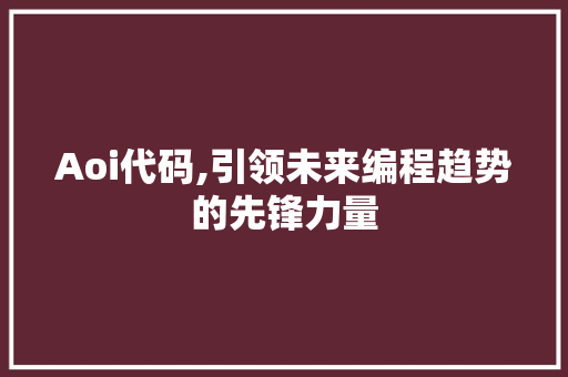 Aoi代码,引领未来编程趋势的先锋力量 服务器/数据库