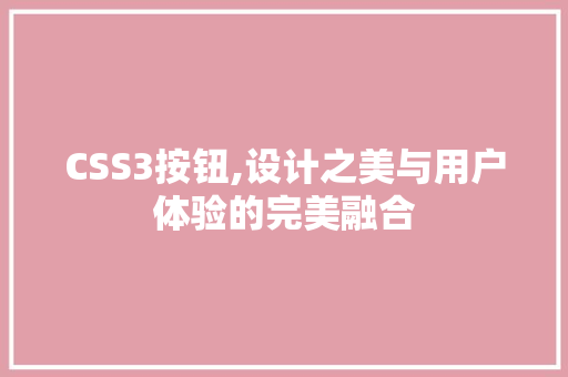 CSS3按钮,设计之美与用户体验的完美融合