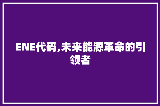 ENE代码,未来能源革命的引领者 建站教程