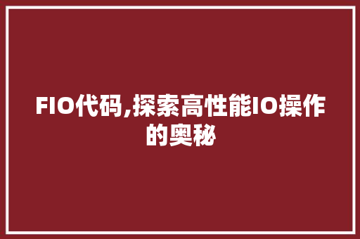 FIO代码,探索高性能IO操作的奥秘