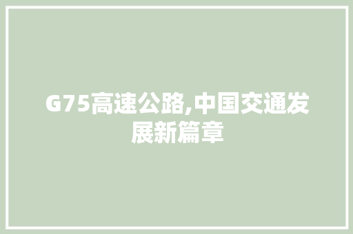 G75高速公路,中国交通发展新篇章 SEO教程