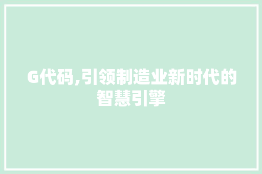 G代码,引领制造业新时代的智慧引擎 友链在线