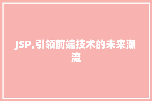 JSP,引领前端技术的未来潮流 Web前端