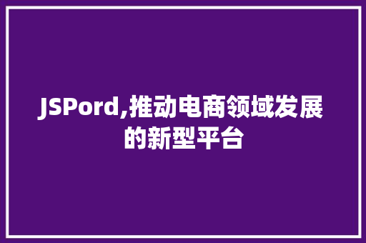 JSPord,推动电商领域发展的新型平台