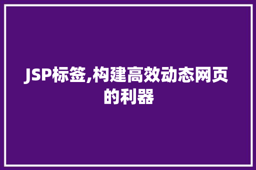 JSP标签,构建高效动态网页的利器