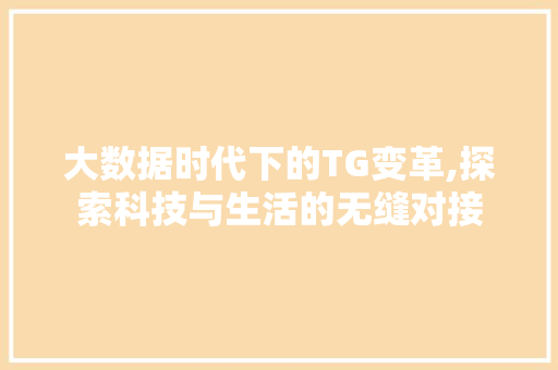 大数据时代下的TG变革,探索科技与生活的无缝对接