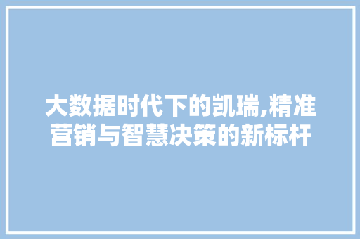 大数据时代下的凯瑞,精准营销与智慧决策的新标杆