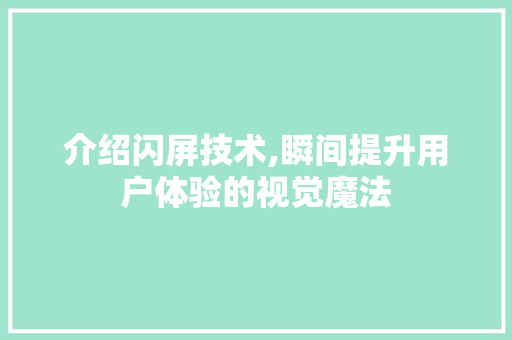 介绍闪屏技术,瞬间提升用户体验的视觉魔法 Web前端