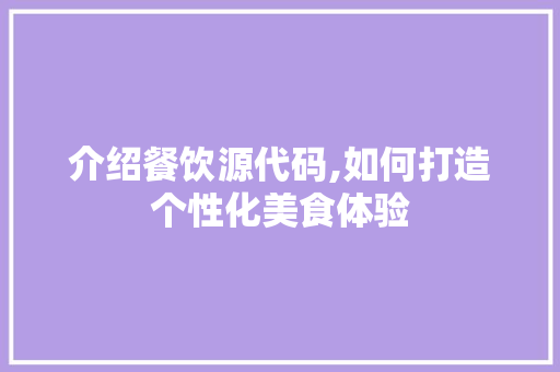 介绍餐饮源代码,如何打造个性化美食体验 服务器/数据库