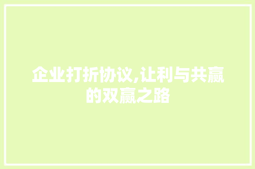 企业打折协议,让利与共赢的双赢之路