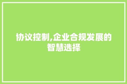 协议控制,企业合规发展的智慧选择