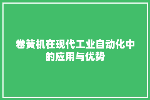 卷簧机在现代工业自动化中的应用与优势 Web前端