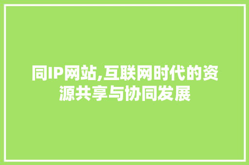 同IP网站,互联网时代的资源共享与协同发展