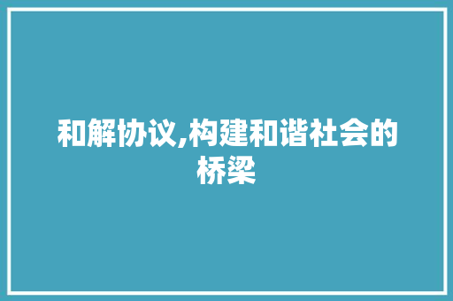 和解协议,构建和谐社会的桥梁 建站教程