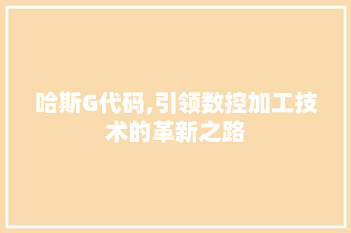 哈斯G代码,引领数控加工技术的革新之路 Web前端