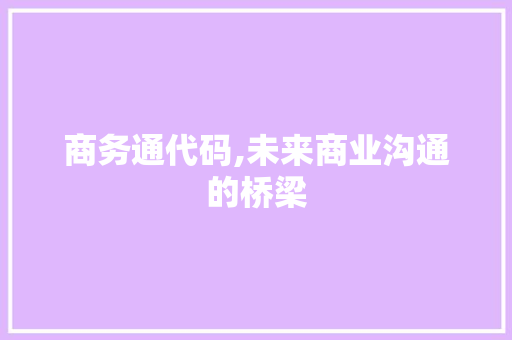 商务通代码,未来商业沟通的桥梁 服务器/数据库