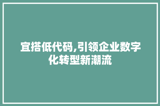 宜搭低代码,引领企业数字化转型新潮流 SEO教程