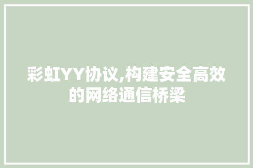 彩虹YY协议,构建安全高效的网络通信桥梁