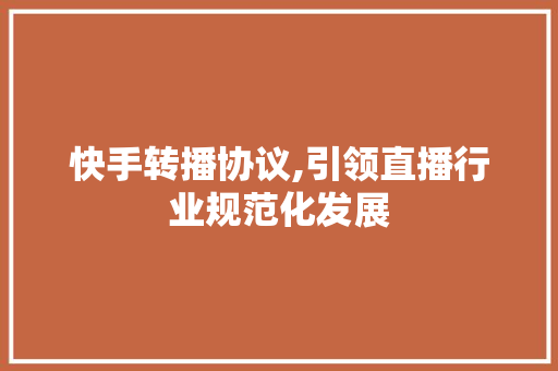 快手转播协议,引领直播行业规范化发展 WordPress教程