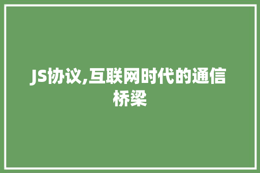 JS协议,互联网时代的通信桥梁