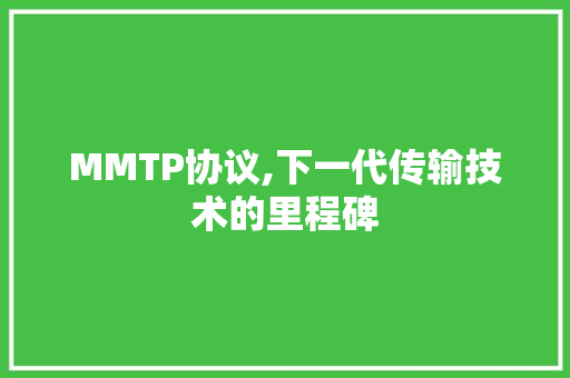 MMTP协议,下一代传输技术的里程碑