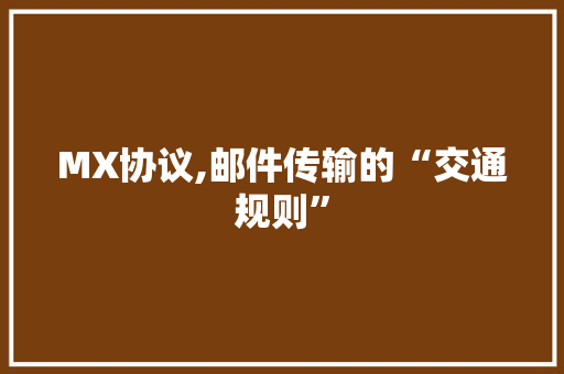 MX协议,邮件传输的“交通规则”