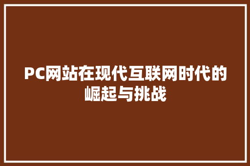 PC网站在现代互联网时代的崛起与挑战