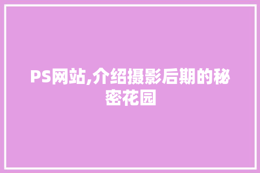 PS网站,介绍摄影后期的秘密花园