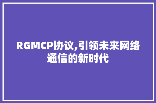 RGMCP协议,引领未来网络通信的新时代 Web前端