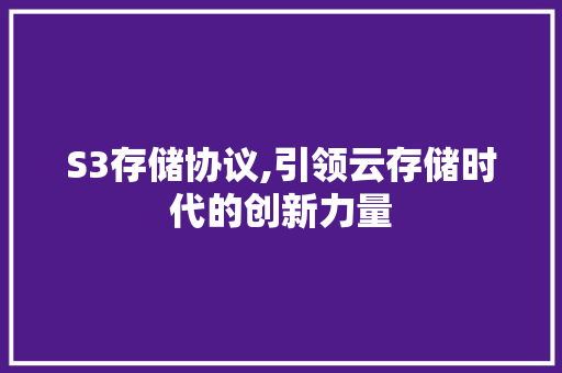 S3存储协议,引领云存储时代的创新力量