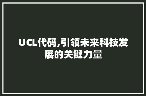 UCL代码,引领未来科技发展的关键力量