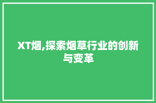 XT烟,探索烟草行业的创新与变革 WordPress教程