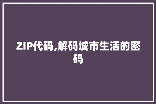 ZIP代码,解码城市生活的密码