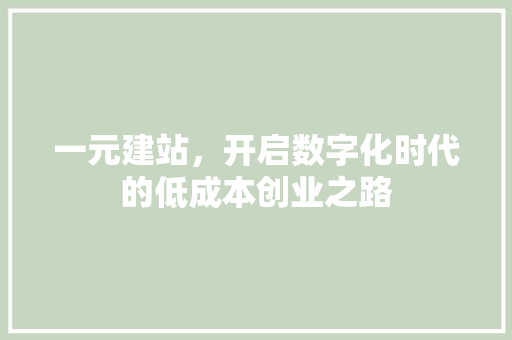 一元建站，开启数字化时代的低成本创业之路