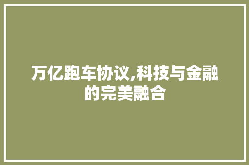 万亿跑车协议,科技与金融的完美融合