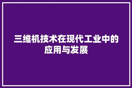 三维机技术在现代工业中的应用与发展