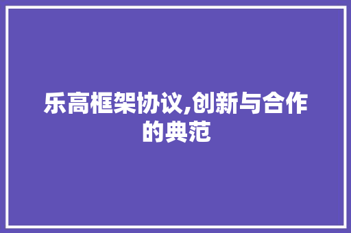 乐高框架协议,创新与合作的典范 Web前端