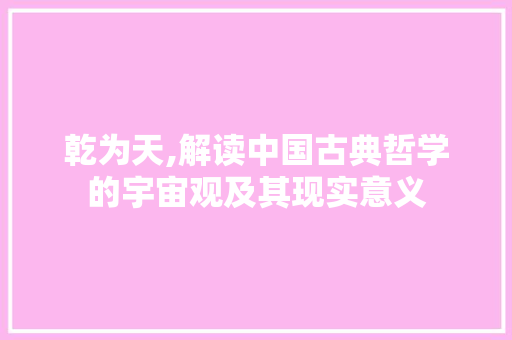 乾为天,解读中国古典哲学的宇宙观及其现实意义