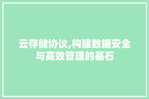 云存储协议,构建数据安全与高效管理的基石