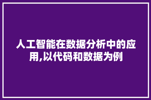 人工智能在数据分析中的应用,以代码和数据为例 建站教程