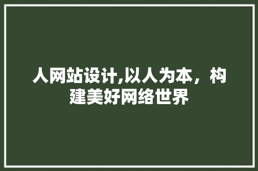 人网站设计,以人为本，构建美好网络世界