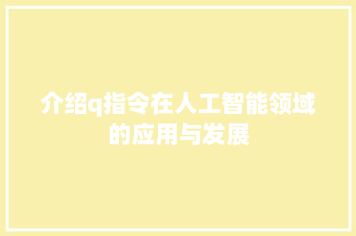 介绍q指令在人工智能领域的应用与发展