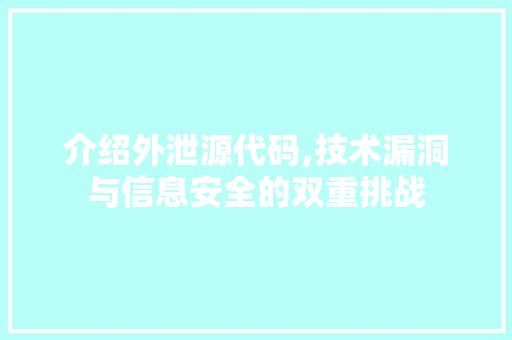 介绍外泄源代码,技术漏洞与信息安全的双重挑战